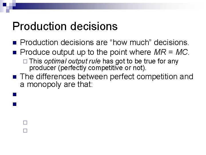 Production decisions n n Production decisions are “how much” decisions. Produce output up to