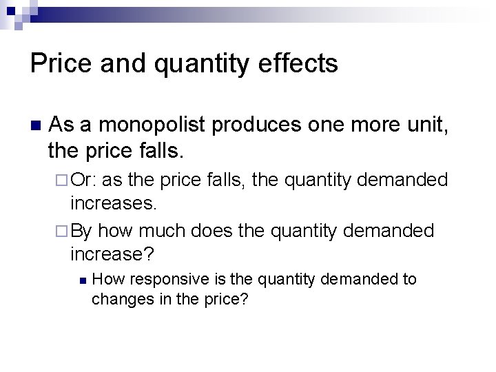 Price and quantity effects n As a monopolist produces one more unit, the price
