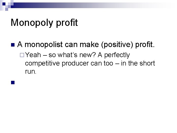 Monopoly profit n A monopolist can make (positive) profit. ¨ Yeah – so what’s