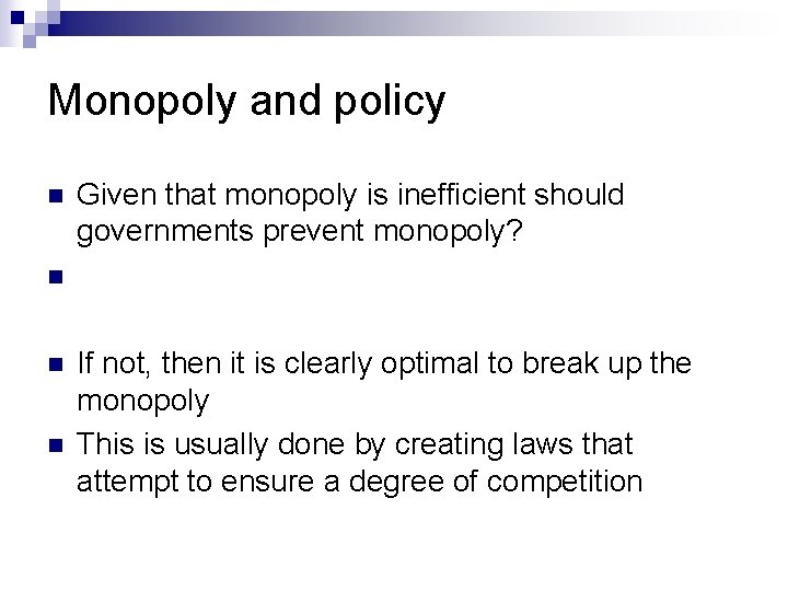 Monopoly and policy n Given that monopoly is inefficient should governments prevent monopoly? n