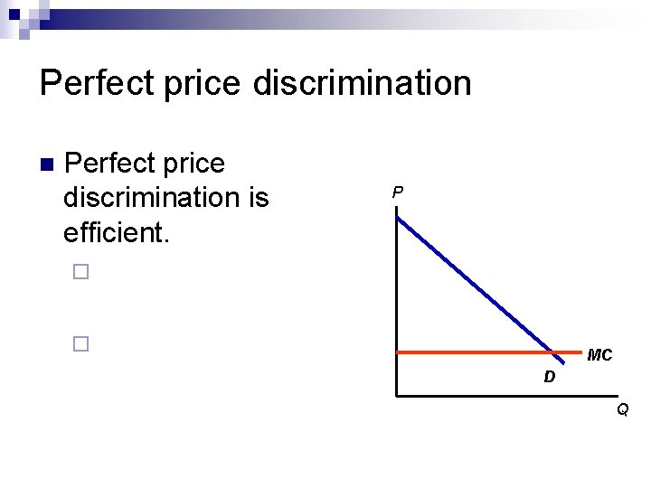 Perfect price discrimination n Perfect price discrimination is efficient. P ¨ ¨ MC D