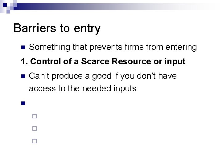 Barriers to entry n Something that prevents firms from entering 1. Control of a