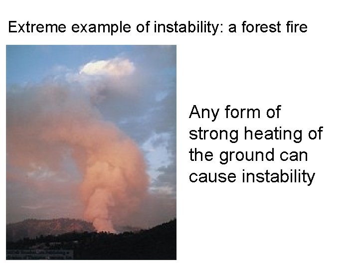 Extreme example of instability: a forest fire Any form of strong heating of the