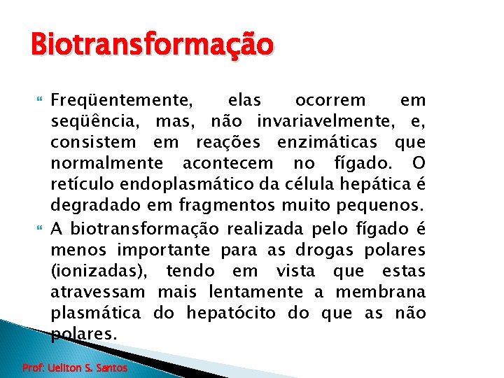 Biotransformação Freqüentemente, elas ocorrem em seqüência, mas, não invariavelmente, e, consistem em reações enzimáticas