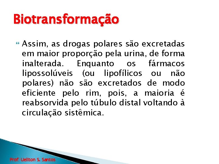 Biotransformação Assim, as drogas polares são excretadas em maior proporção pela urina, de forma