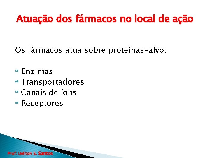 Atuação dos fármacos no local de ação Os fármacos atua sobre proteínas-alvo: Enzimas Transportadores