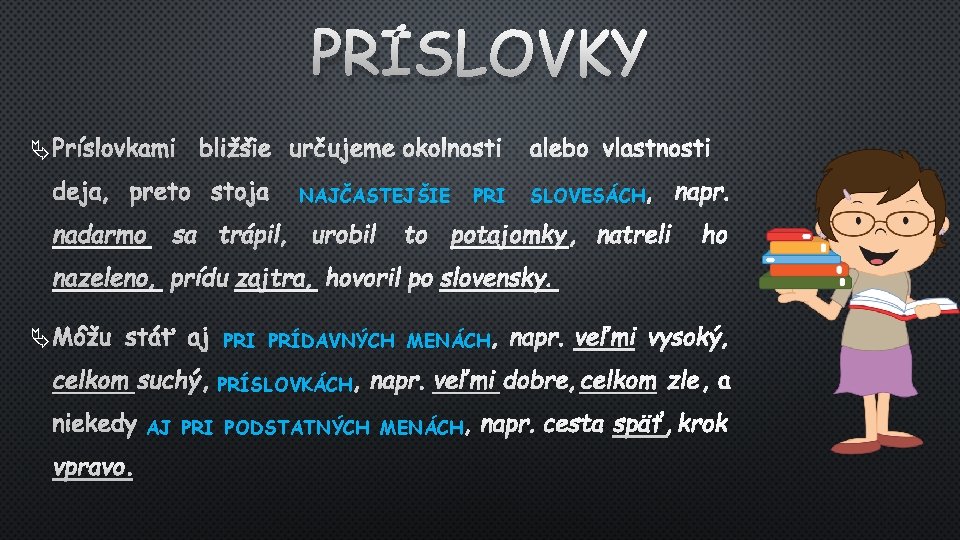 PRÍSLOVKY PRÍSLOVKAMI DEJA, PRETO NADARMO SA BLIŽŠIE URČUJEME OKOLNOSTI ALEBO VLASTNOSTI STOJA NAJČASTEJŠIE TRÁPIL,