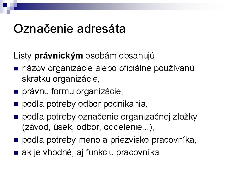 Označenie adresáta Listy právnickým osobám obsahujú: n názov organizácie alebo oficiálne používanú skratku organizácie,