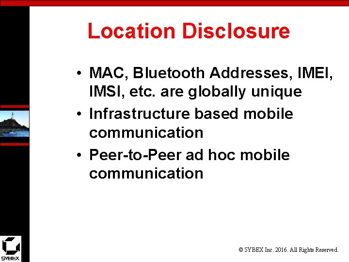 Location Disclosure • MAC, Bluetooth Addresses, IMEI, IMSI, etc. are globally unique • Infrastructure