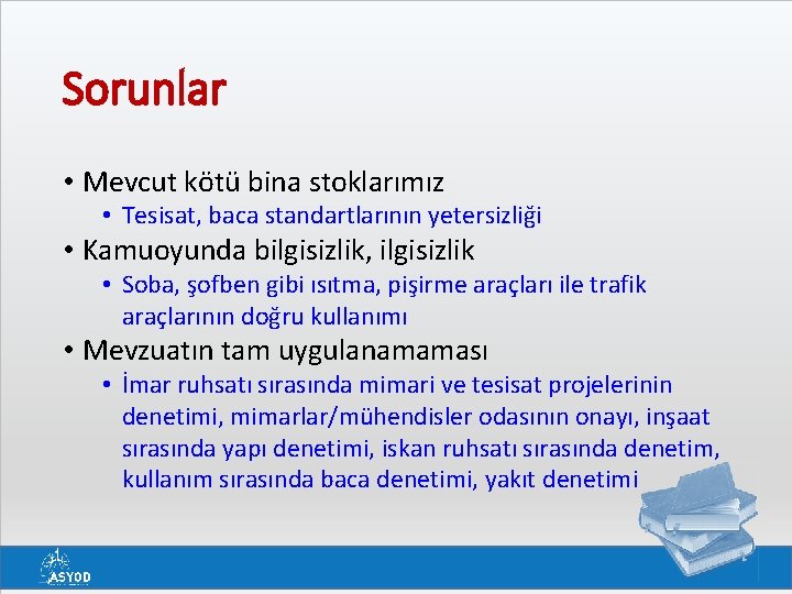 Sorunlar • Mevcut kötü bina stoklarımız • Tesisat, baca standartlarının yetersizliği • Kamuoyunda bilgisizlik,