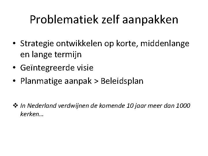 Problematiek zelf aanpakken • Strategie ontwikkelen op korte, middenlange en lange termijn • Geïntegreerde