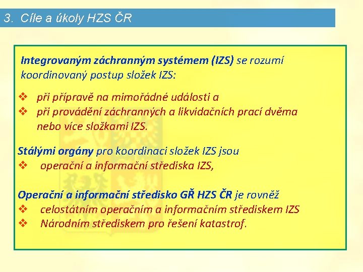 3. Cíle a úkoly HZS ČR Integrovaným záchranným systémem (IZS) se rozumí koordinovaný postup