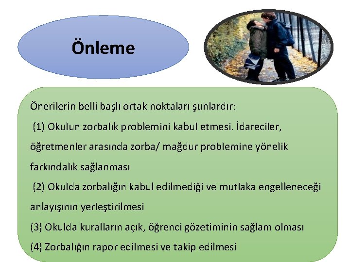 Önleme Önerilerin belli başlı ortak noktaları şunlardır: (1) Okulun zorbalık problemini kabul etmesi. İdareciler,