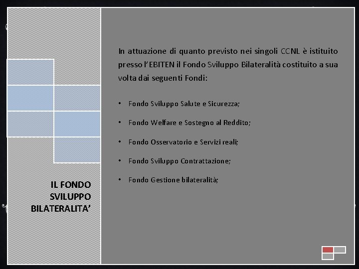 In attuazione di quanto previsto nei singoli CCNL è istituito presso l’EBITEN il Fondo