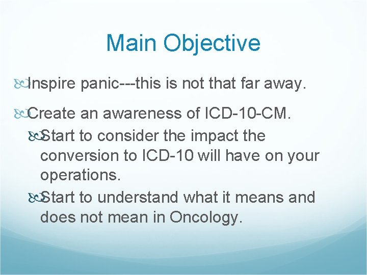 Main Objective Inspire panic---this is not that far away. Create an awareness of ICD-10