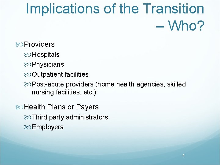 Implications of the Transition – Who? Providers Hospitals Physicians Outpatient facilities Post-acute providers (home