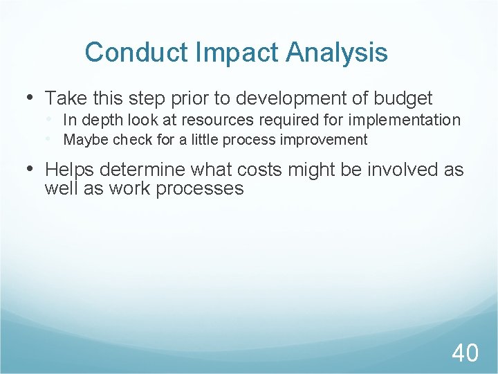 Conduct Impact Analysis • Take this step prior to development of budget • In