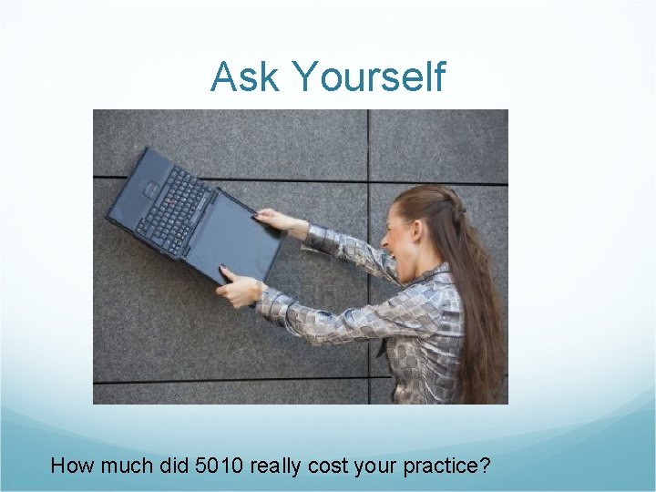 Ask Yourself How much did 5010 really cost your practice? 