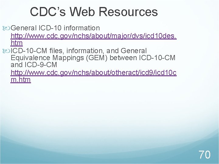 CDC’s Web Resources General ICD-10 information http: //www. cdc. gov/nchs/about/major/dvs/icd 10 des. htm ICD-10