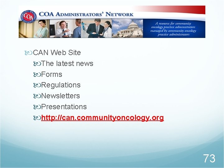  CAN Web Site The latest news Forms Regulations Newsletters Presentations http: //can. communityoncology.
