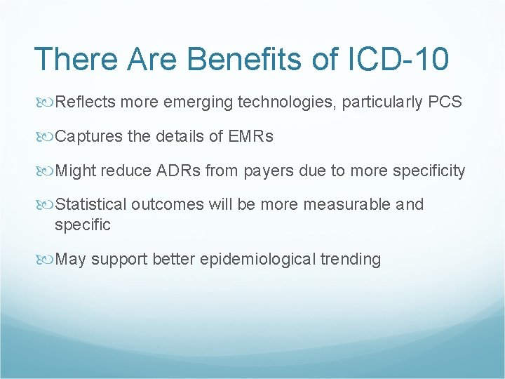 There Are Benefits of ICD-10 Reflects more emerging technologies, particularly PCS Captures the details