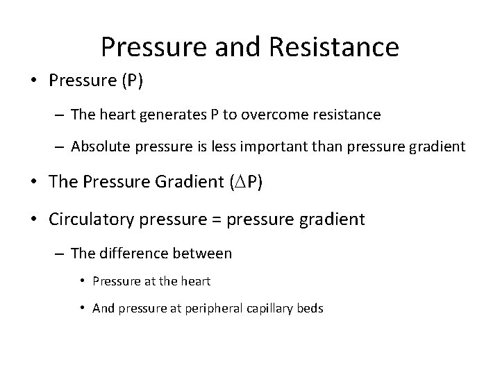 Pressure and Resistance • Pressure (P) – The heart generates P to overcome resistance