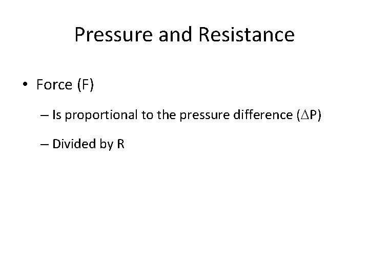Pressure and Resistance • Force (F) – Is proportional to the pressure difference (