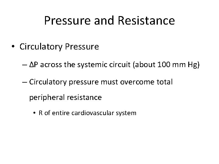Pressure and Resistance • Circulatory Pressure – ∆P across the systemic circuit (about 100