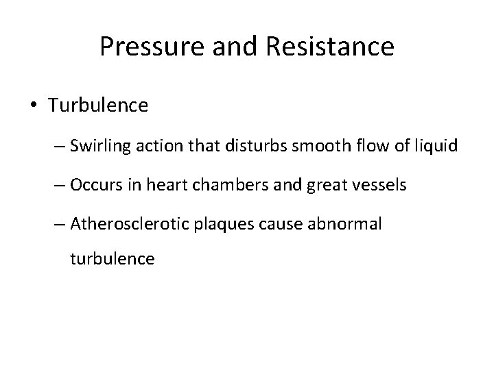 Pressure and Resistance • Turbulence – Swirling action that disturbs smooth flow of liquid