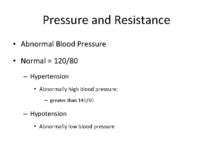 Pressure and Resistance • Abnormal Blood Pressure • Normal = 120/80 – Hypertension •