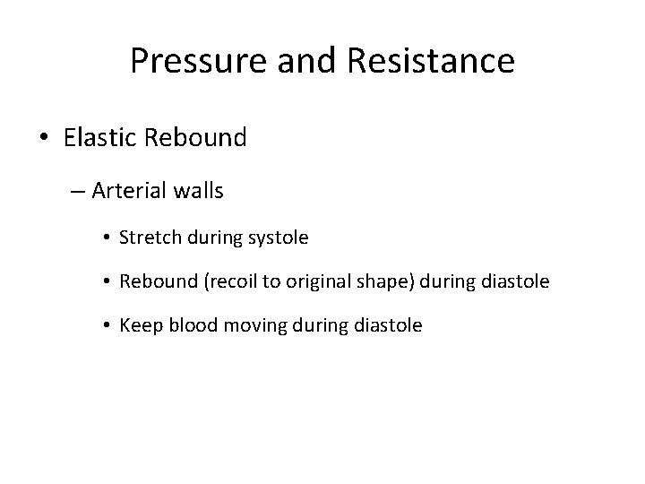 Pressure and Resistance • Elastic Rebound – Arterial walls • Stretch during systole •