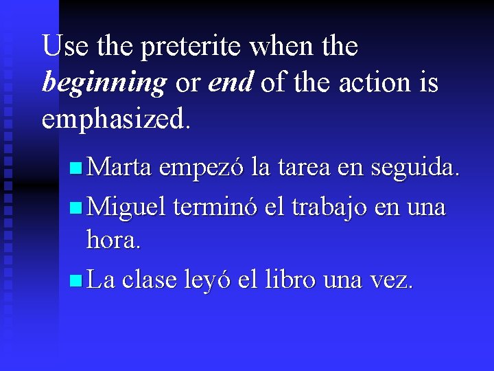 Use the preterite when the beginning or end of the action is emphasized. n