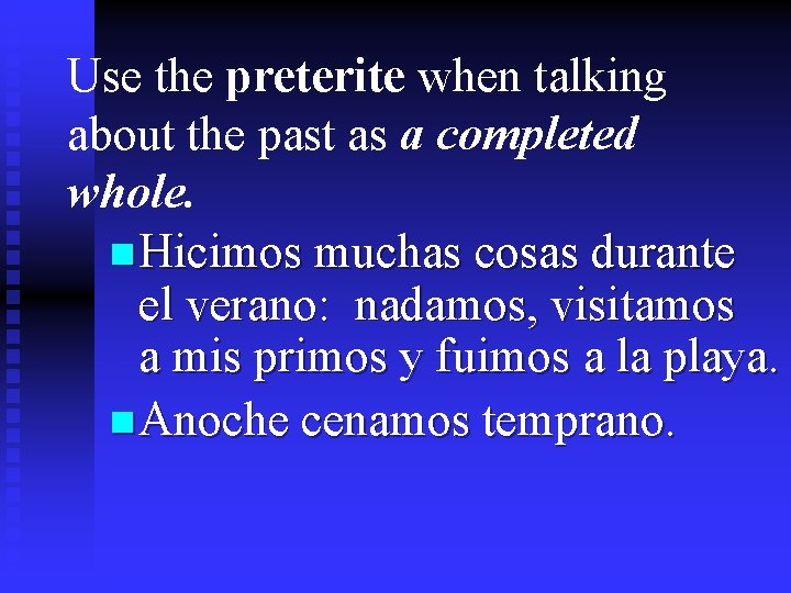 Use the preterite when talking about the past as a completed whole. n Hicimos