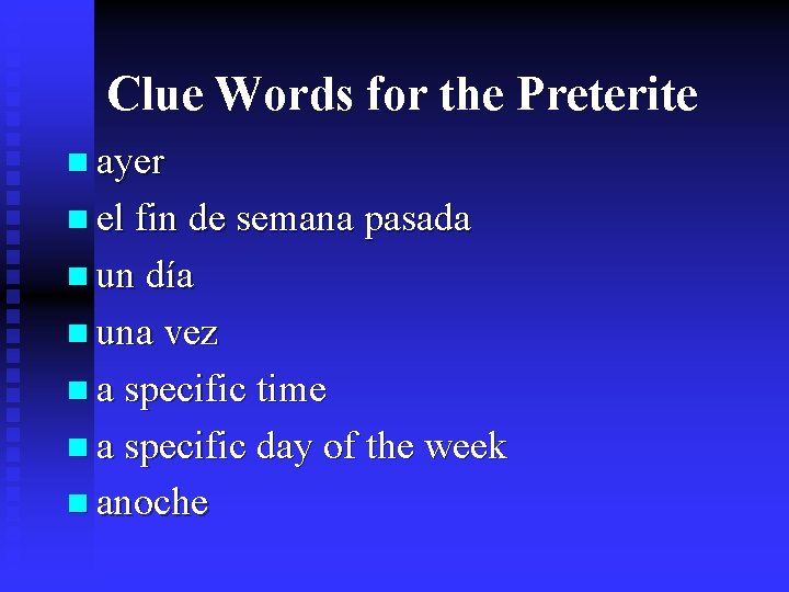 Clue Words for the Preterite n ayer n el fin de semana pasada n