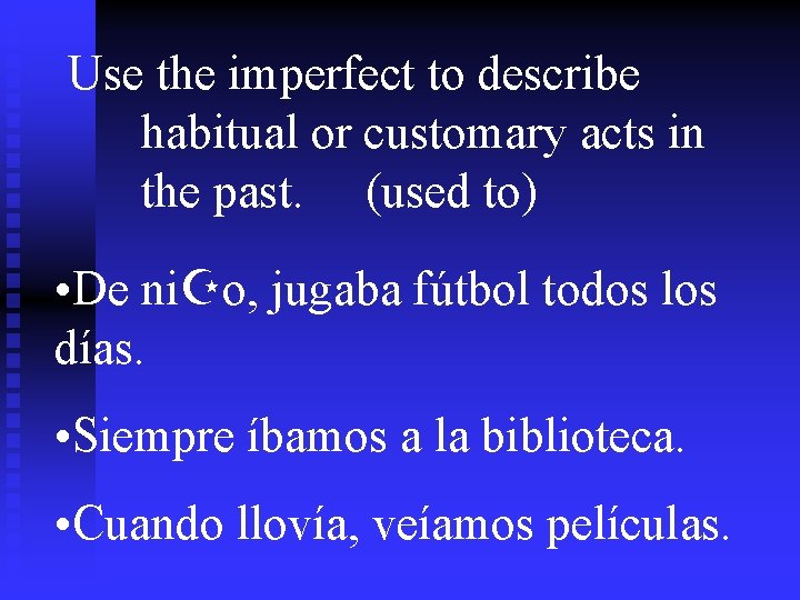 Use the imperfect to describe habitual or customary acts in the past. (used to)