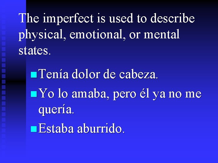 The imperfect is used to describe physical, emotional, or mental states. n Tenía dolor