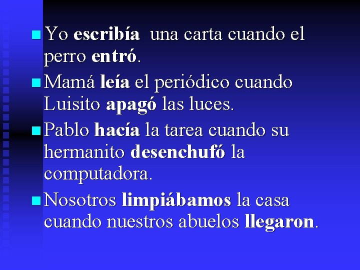 n Yo escribía una carta cuando el perro entró. n Mamá leía el periódico