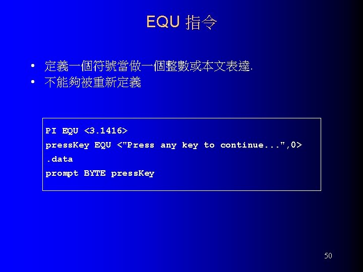 EQU 指令 • 定義一個符號當做一個整數或本文表達. • 不能夠被重新定義 PI EQU <3. 1416> press. Key EQU <"Press