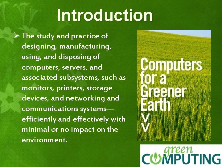 Introduction Ø The study and practice of designing, manufacturing, using, and disposing of computers,