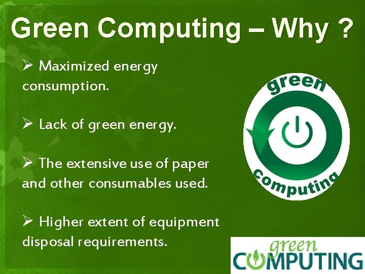 Green Computing – Why ? Ø Maximized energy consumption. Ø Lack of green energy.