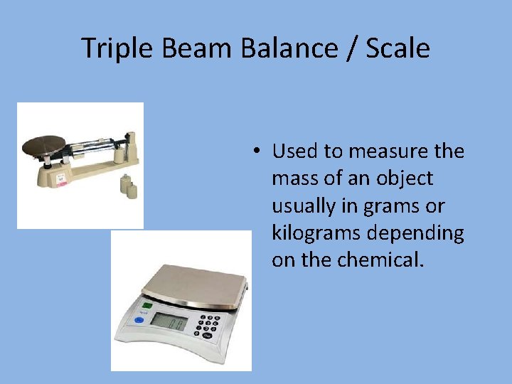 Triple Beam Balance / Scale • Used to measure the mass of an object