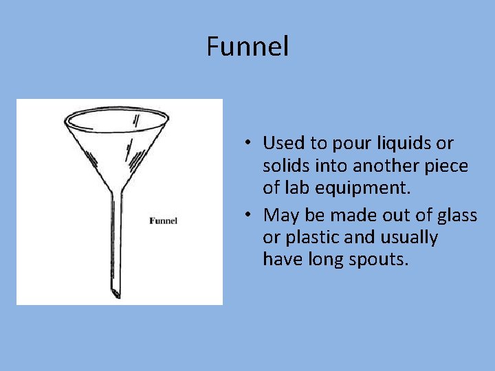 Funnel • Used to pour liquids or solids into another piece of lab equipment.
