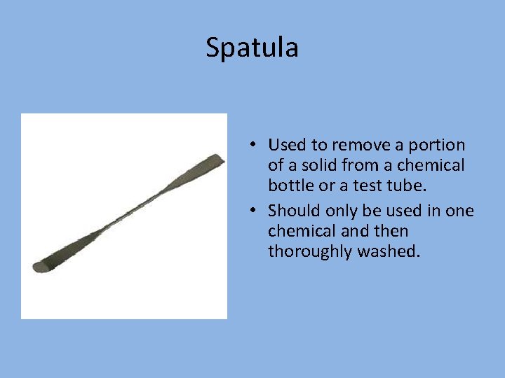 Spatula • Used to remove a portion of a solid from a chemical bottle
