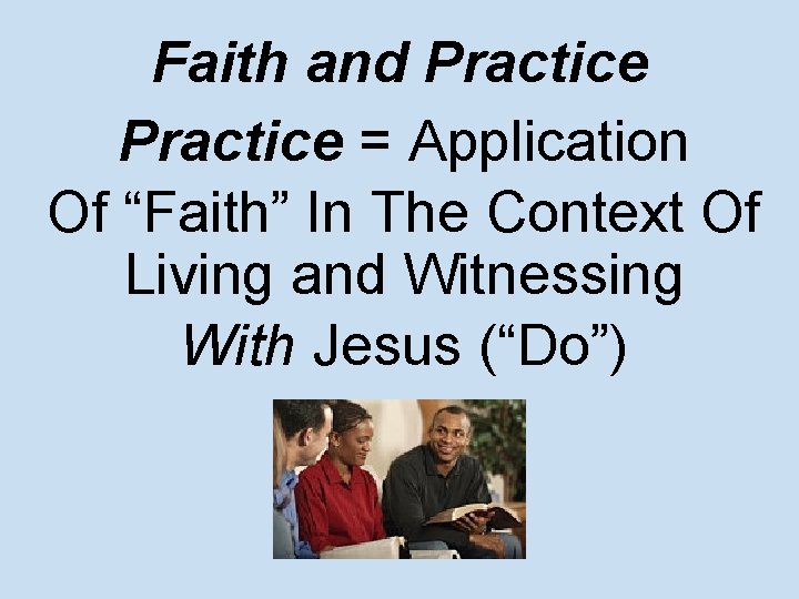 Faith and Practice = Application Of “Faith” In The Context Of Living and Witnessing