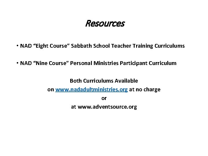 Resources • NAD “Eight Course” Sabbath School Teacher Training Curriculums • NAD “Nine Course”