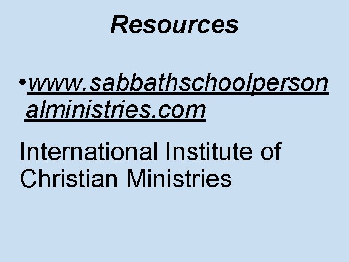 Resources • www. sabbathschoolperson alministries. com International Institute of Christian Ministries 