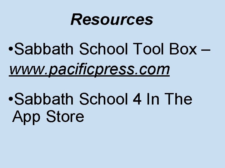 Resources • Sabbath School Tool Box – www. pacificpress. com • Sabbath School 4