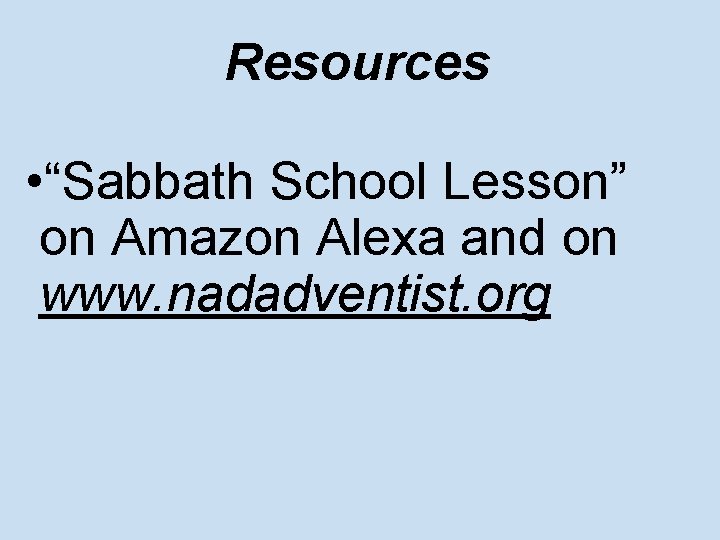 Resources • “Sabbath School Lesson” on Amazon Alexa and on www. nadadventist. org 