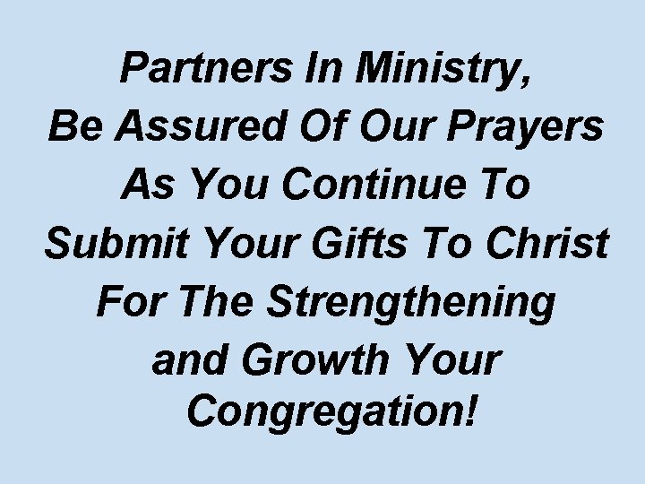 Partners In Ministry, Be Assured Of Our Prayers As You Continue To Submit Your