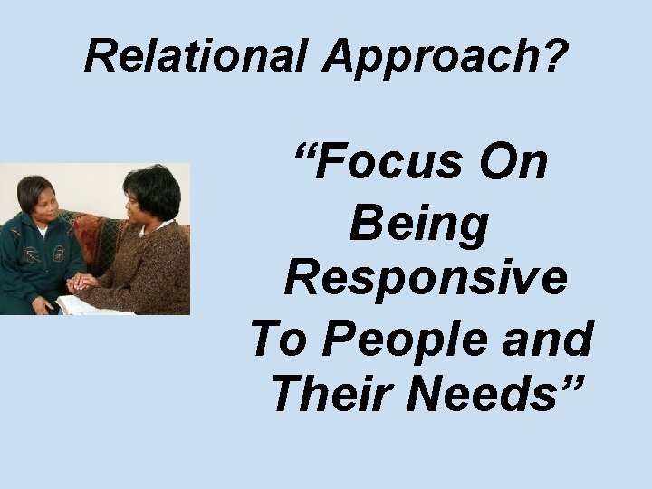 Relational Approach? “Focus On Being Responsive To People and Their Needs” 